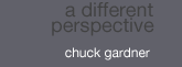 A Different Perspective - Chuck Gardner